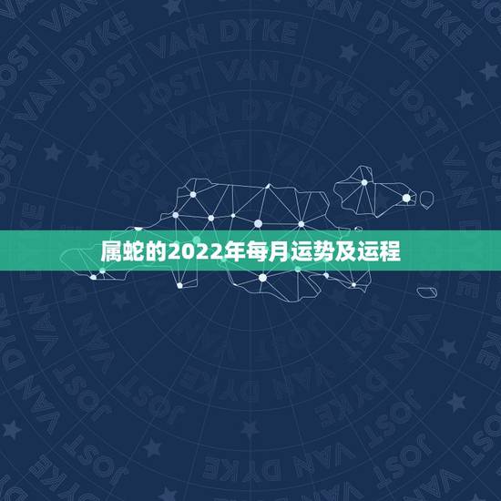 属蛇的2022年每月运势及运程,2022 年属猪运势及运程每月运程 属蛇的2022年每月运势及运程,2022 年属猪运势及运程每月运程