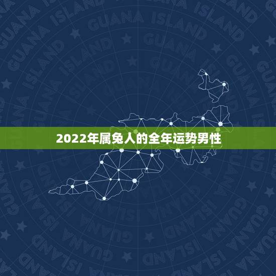 2022年属兔人的全年运势男性,2022属牛每月运势 2022年属兔人的全年运势男性,2022属牛每月运势