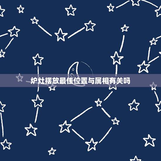 炉灶摆放最佳位置与属相有关吗，家庭炉灶最佳方位