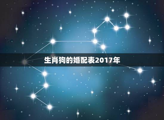 生肖狗的婚配表2017年，女属狗的属相婚配表