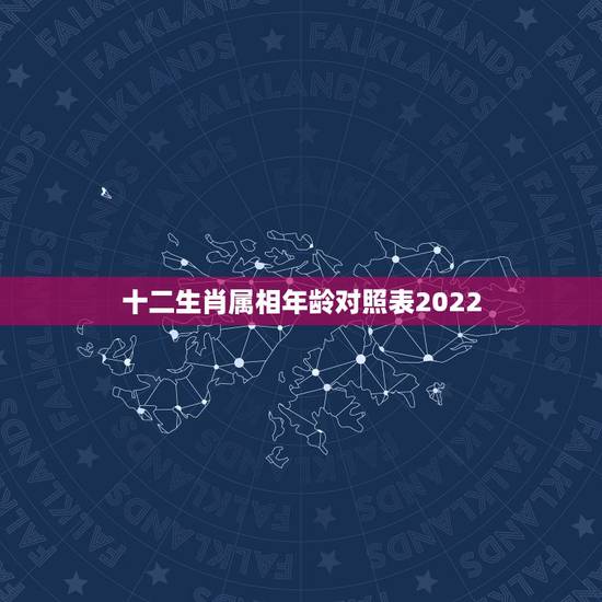 十二生肖属相年龄对照表2022，2022 十二生肖运程大全