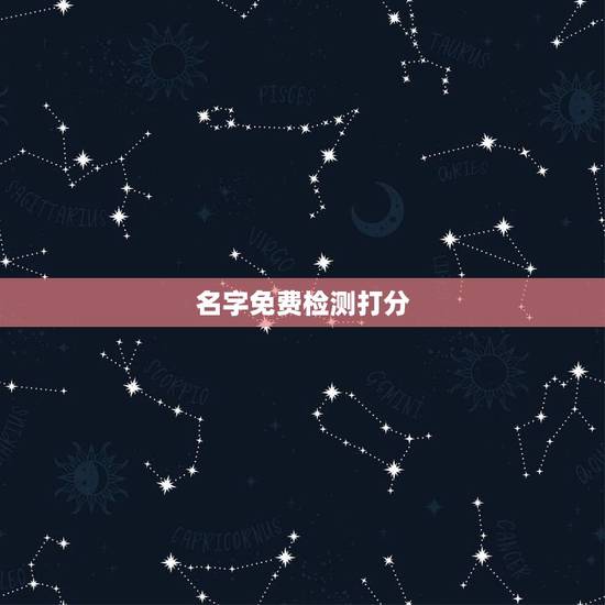 名字免费检测打分,网上免费测名字打分 算命的准吗 名字免费检测打分,网上免费测名字打分 算命的准吗