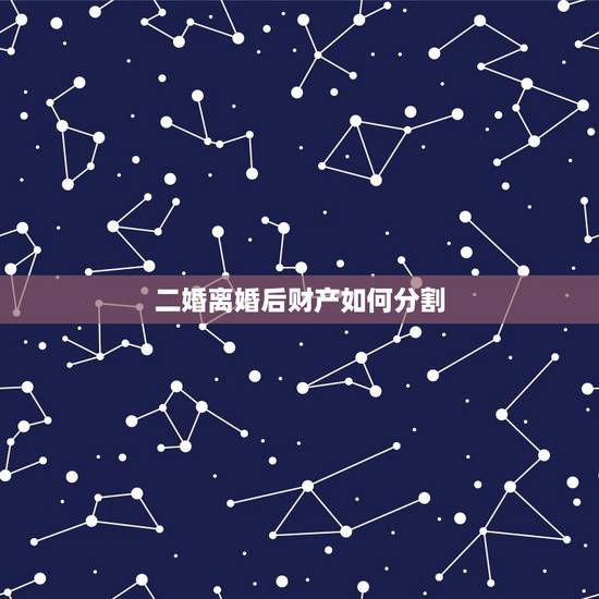 二婚离婚后财产如何分割,二婚离婚财产如何分割新婚姻法? 二婚离婚后财产如何分割,二婚离婚财产如何分割新婚姻法?