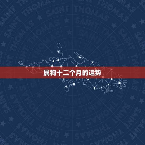 属狗十二个月的运势,属狗人的运势? 属狗十二个月的运势,属狗人的运势?