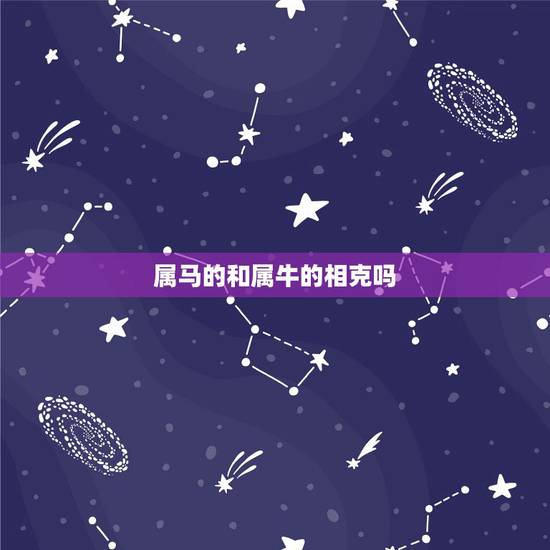 属马的和属牛的相克吗，男牛女马在一起的后果