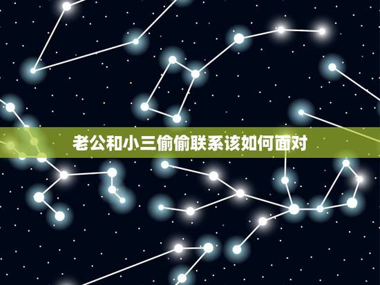 老公和小三偷偷联系该如何面对，老公想和小三在一起，怎么能拆散他们