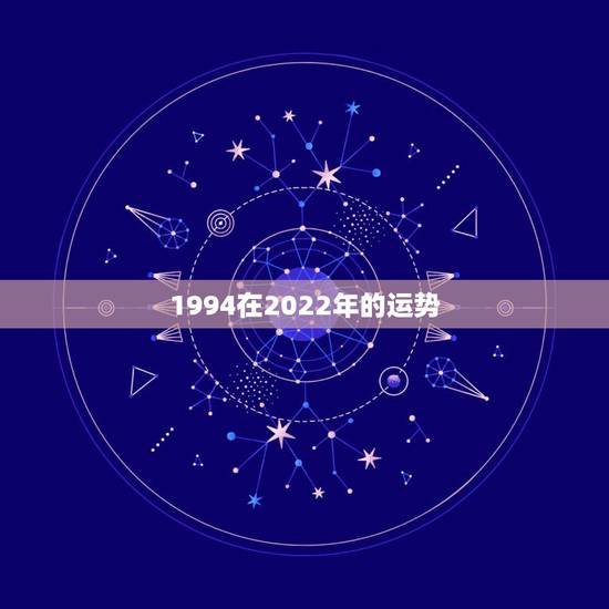 1994在2022年的运势,1994年属狗2021年运势 1994在2022年的运势,1994年属狗2021年运势