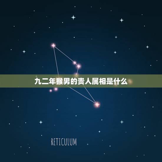 九二年猴男的贵人属相是什么,68年猴女的生肖贵人是哪位生肖 九二年猴男的贵人属相是什么,68年猴女的生肖贵人是哪位生肖