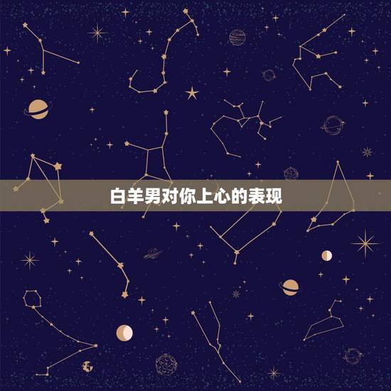 白羊男对你上心的表现,白羊男真爱你21种表现 白羊男对你上心的表现,白羊男真爱你21种表现