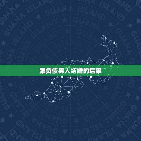 跟负债男人结婚的后果,家中负债的男人能嫁吗? 跟负债男人结婚的后果,家中负债的男人能嫁吗?