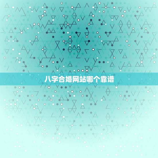 八字合婚网站哪个靠谱,八字合婚,用什么软件好? 八字合婚网站哪个靠谱,八字合婚,用什么软件好?
