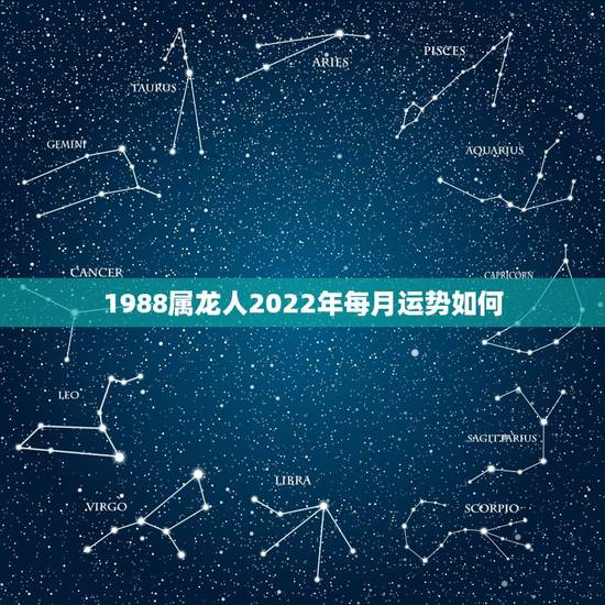 1988属龙人2022年每月运势如何,1988年属龙的这个月运势好吗 1988属龙人2022年每月运势如何,1988年属龙的这个月运势好吗