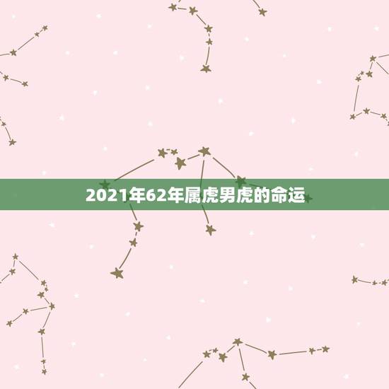 2021年62年属虎男虎的命运,1974年属虎48岁2021命运 2021年62年属虎男虎的命运,1974年属虎48岁2021命运