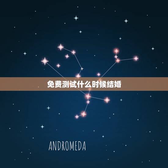 免费测试什么时候结婚，什么时候结婚测试