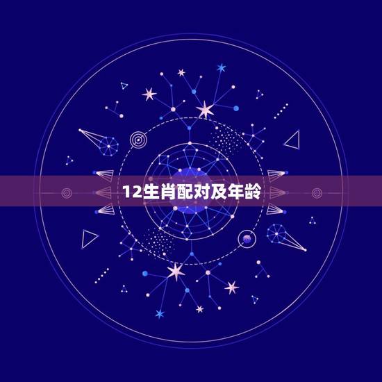 12生肖配对及年龄，男女婚姻属相配对表