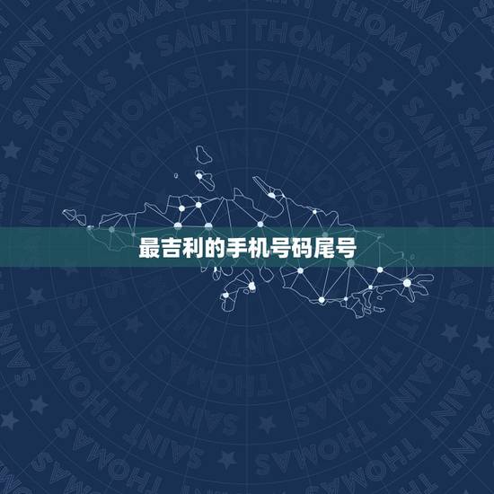 最吉利的手机号码尾号，手机尾号是多少比较吉利？