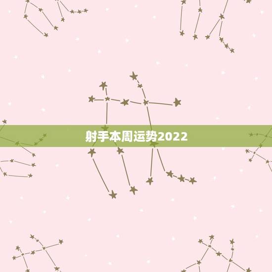 射手本周运势2022,本周射手座运势 射手本周运势2022,本周射手座运势