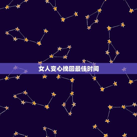女人变心挽回最佳时间,一个女人变心怎么挽回 女人变心挽回最佳时间,一个女人变心怎么挽回