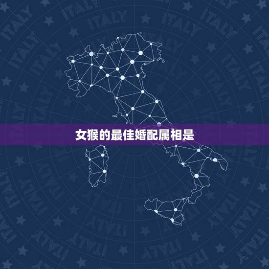 女猴的最佳婚配属相是,属猴女与什么属相最合适? 女猴的最佳婚配属相是,属猴女与什么属相最合适?