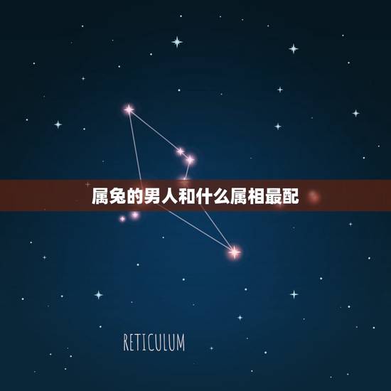 属兔的男人和什么属相最配,属兔男和什么属相最配? 属兔的男人和什么属相最配,属兔男和什么属相最配?