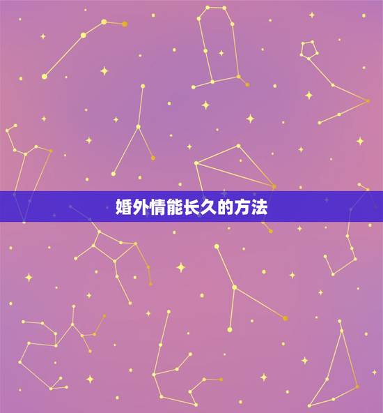 婚外情能长久的方法,婚外情怎样才能长久 婚外情能长久的方法,婚外情怎样才能长久