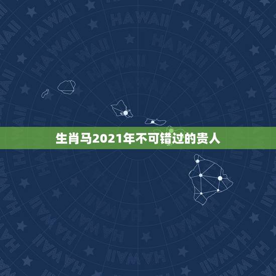 生肖马2021年不可错过的贵人,78年属马女性在2021年能得到贵人桃 生肖马2021年不可错过的贵人,78年属马女性在2021年能得到贵人桃