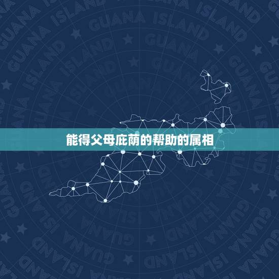 能得父母庇荫的帮助的属相，有自己的人生规划，讨厌父母给自己安排未来的生