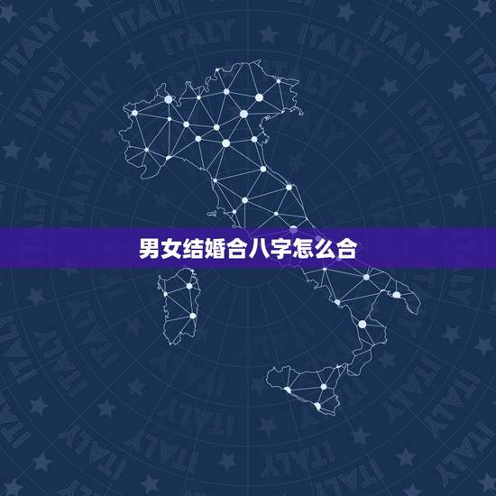 男女结婚合八字怎么合，更佳男女八字合婚表