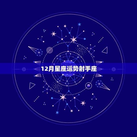12月星座运势射手座,十二星座中射手座的查询 12月星座运势射手座,十二星座中射手座的查询