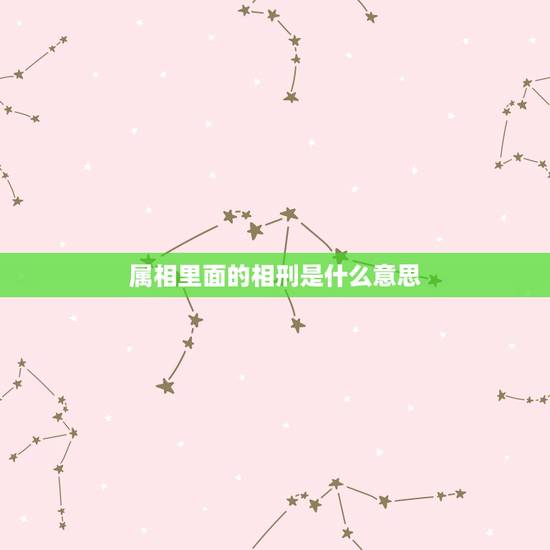 属相里面的相刑是什么意思,生肖相刑是什么意思 属相里面的相刑是什么意思,生肖相刑是什么意思