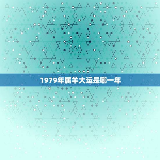 1979年属羊大运是哪一年,求2010年属羊运程预测,本人79年阴历4 1979年属羊大运是哪一年,求2010年属羊运程预测,本人79年阴历4