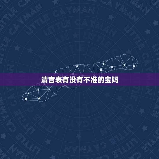 清宫表有没有不准的宝妈,生男生女清宫表准不准 清宫表有没有不准的宝妈,生男生女清宫表准不准
