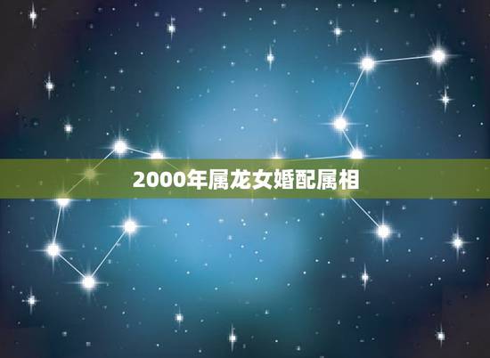 2000年属龙女婚配属相，我是女生，2000年属龙的，他是1987年属