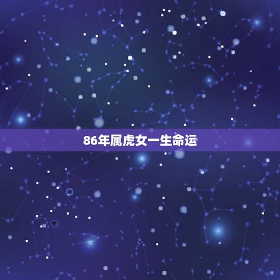 86年属虎女一生命运，86属虎女一生命运线