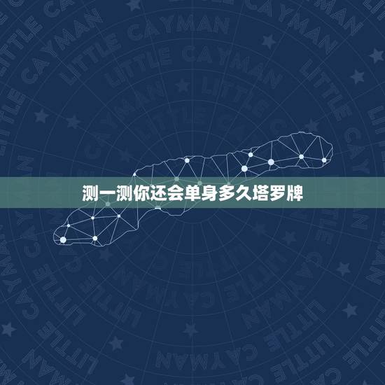 测一测你还会单身多久塔罗牌,塔罗牌测试:ta会爱你多久 测一测你还会单身多久塔罗牌,塔罗牌测试:ta会爱你多久