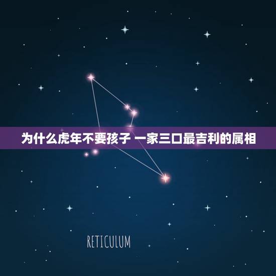 为什么虎年不要孩子 一家三口最吉利的属相 为什么虎年不要孩子 一家三口最吉利的属相