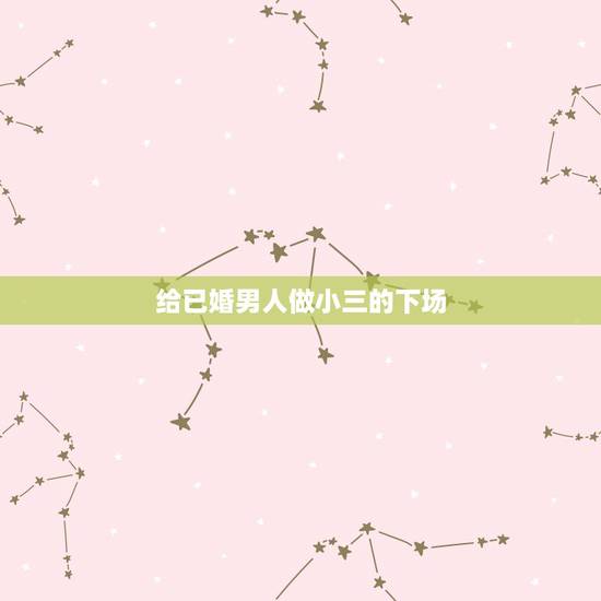 给已婚男人做小三的下场，已婚男找小三会有什么后果