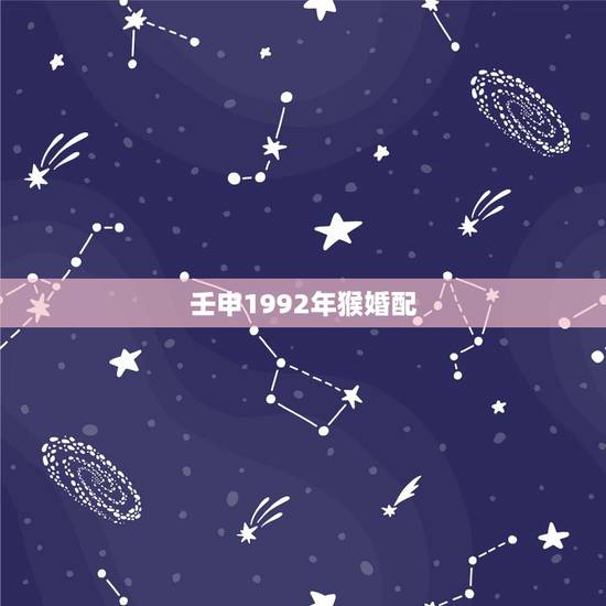 壬申1992年猴婚配，92年属猴男和92年属猴女可以婚配吗？