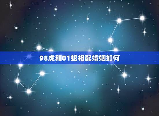 98虎和01蛇相配婚姻如何,属牛的更佳配偶属相 98虎和01蛇相配婚姻如何,属牛的更佳配偶属相
