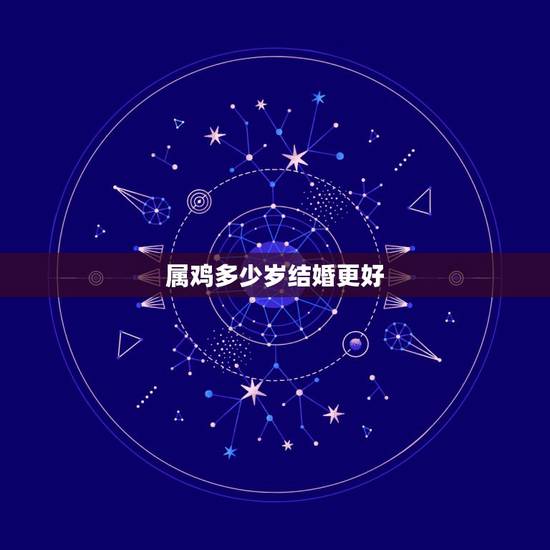 属鸡多少岁结婚更好,1993年属鸡的更佳结婚 属鸡多少岁结婚更好,1993年属鸡的更佳结婚
