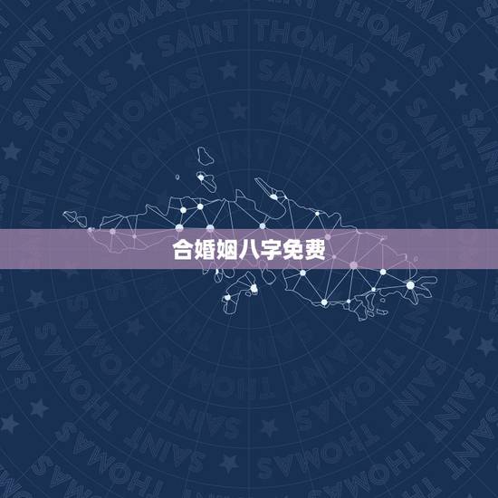 合婚姻八字免费,合八字算婚姻 免费 合婚姻八字免费,合八字算婚姻 免费