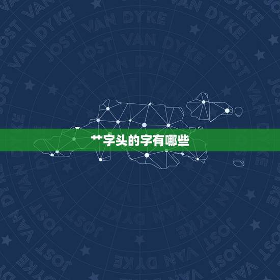 艹字头的字有哪些,草字头的字都有哪些? 艹字头的字有哪些,草字头的字都有哪些?