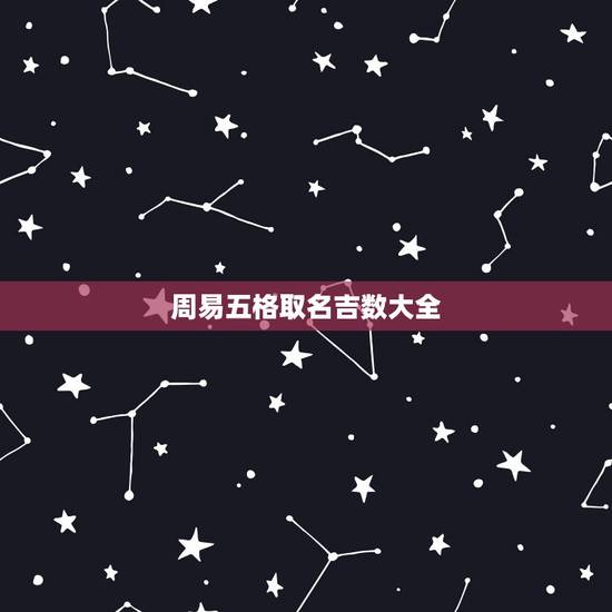 周易五格取名吉数大全，请起名，最好周易起名，取名要求五格，起名要配合八