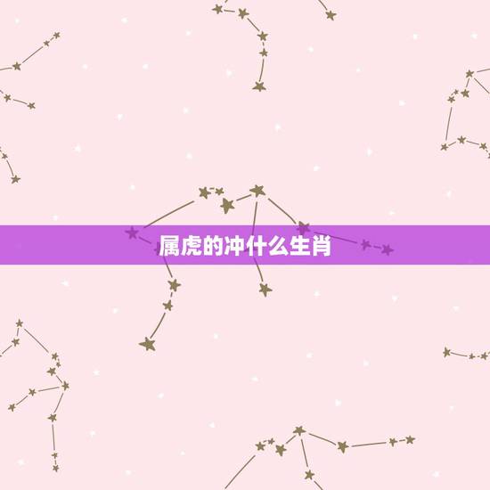 属虎的冲什么生肖，十二生肖相克相冲口诀