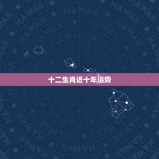 十二生肖近十年运势，2010年十二生肖运势
