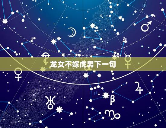 龙女不嫁虎男下一句，虎男龙女配婚姻好不好
