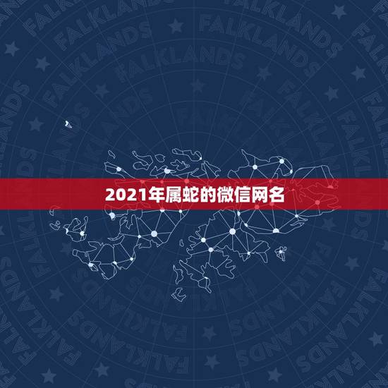 2021年属蛇的微信网名，属蛇的吉利微信名字