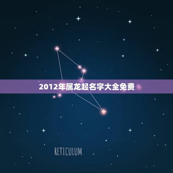 2012年属龙起名字大全免费，女孩属龙取啥名字好呢，