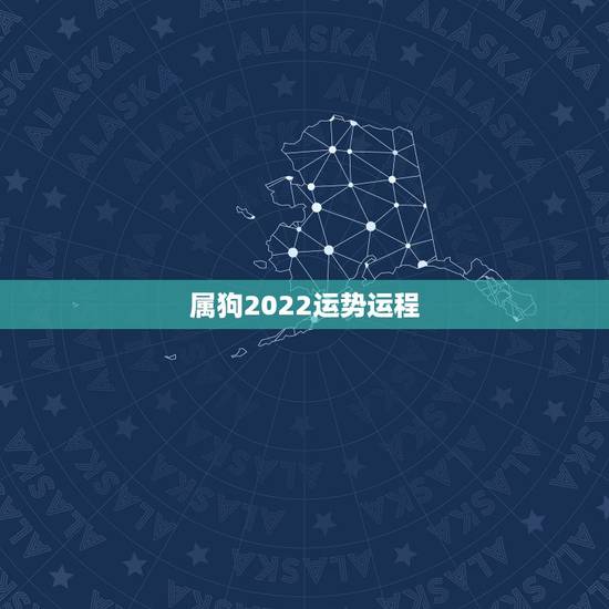 属狗2022运势运程,2022年属狗人的全年运势 属狗2022运势运程,2022年属狗人的全年运势