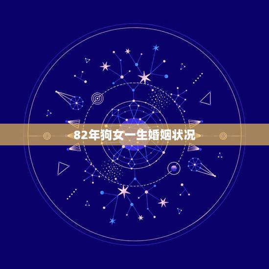 82年狗女一生婚姻状况,82年属狗男的婚外情 82年狗女一生婚姻状况,82年属狗男的婚外情
